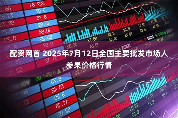 配资网首 2025年7月12日全国主要批发市场人参果价格行情